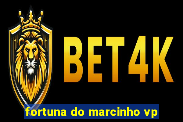 fortuna do marcinho vp